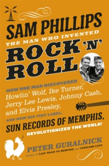 Sam Phillips The Man Who Invented Rock 'n' Roll (book)