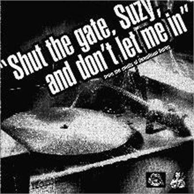 Shut The Gate Suzy and Don't Let Me In CD