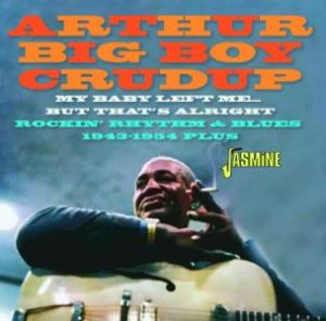Arthur Big Boy Crudup My Baby Left Me But That's Alright Rockin' Rhythm & Blues 1943-1954 CD at Raucous Records.