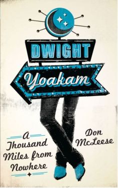 Dwight Yoakam A Thousand Miles from Nowhere book by Don McLeese at Raucous Records.