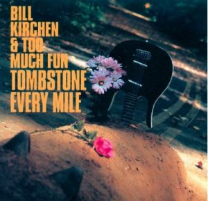 Bill Kirchen and Too Much Fun Tombstone Every Mile CD