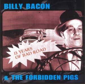 Billy Bacon and The Forbidden Pigs 13 Years Of Bad Road CD rockabilly at Raucous Records.