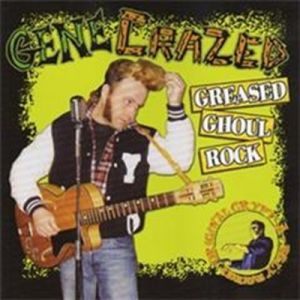 Gene Crazed Greased Ghoul Rock CD psychobilly garage rockabilly trash at Raucous Records.