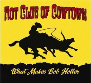 Hot Club Of Cowtown What Makes Bob Holler CD 805520030717