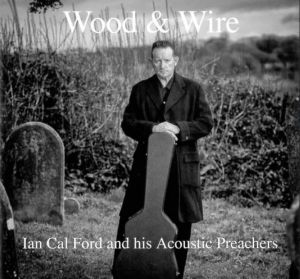 Ian Cal Ford and His Acoustic Preachers Wood & Wire CD rockabilly at Raucous Records.