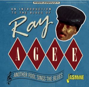 Ray Agee Another Fool Sings The Blues An Introduction To The Blues Of Ray Agee 1950s rhythm and blues at Raucous Records.
