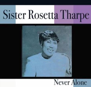 Sister Rosetta Tharpe Never Alone CD