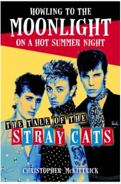 Howling to the Moonlight on a Hot Summer Night The Tale of the Stray Cats book by Christopher McKittrick rockabilly at Raucous Records.